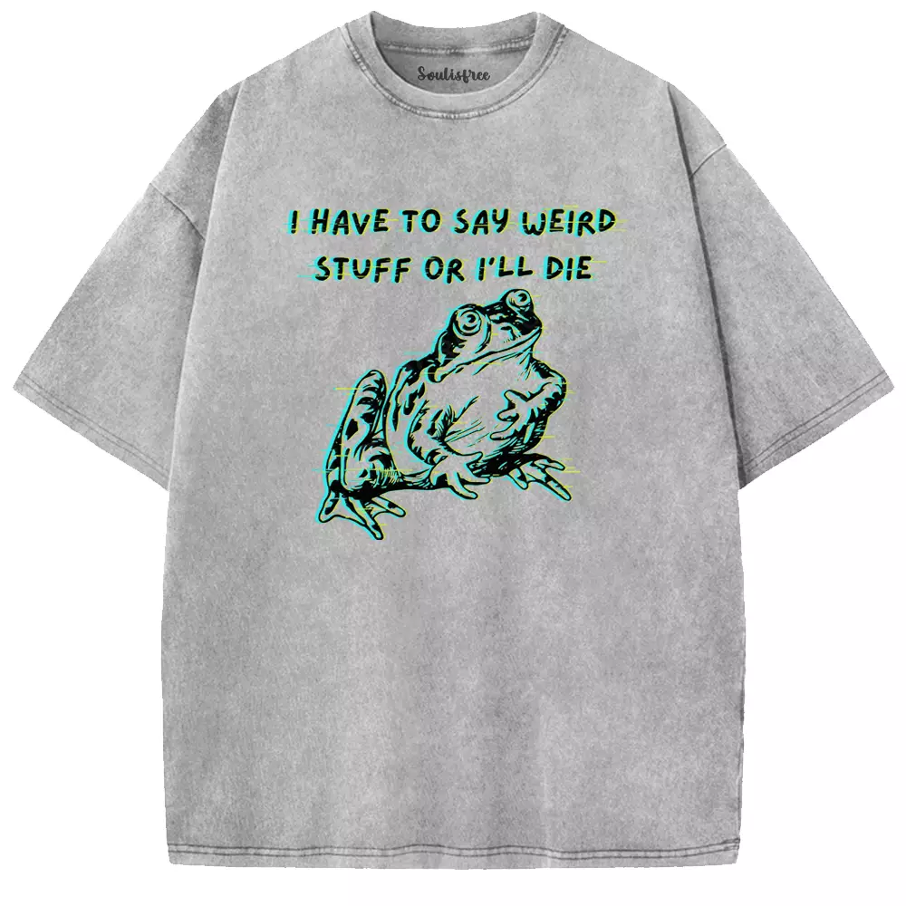 Soulisfree  I HAVE TO SAY WEIRD STUFF OR I'LL DIE Washed Tee