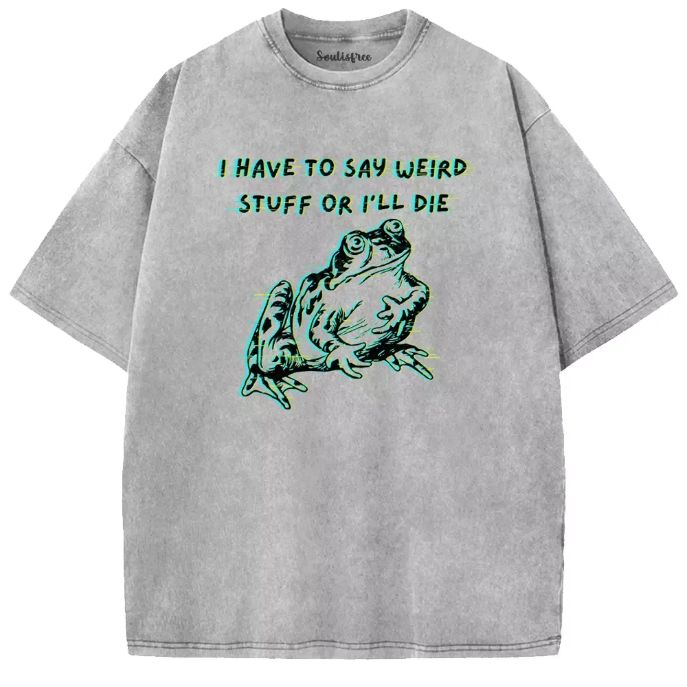 Soulisfree  I HAVE TO SAY WEIRD STUFF OR I'LL DIE Washed Tee