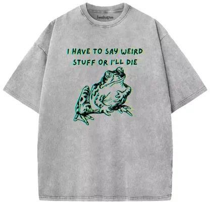 Soulisfree  I HAVE TO SAY WEIRD STUFF OR I'LL DIE Washed Tee
