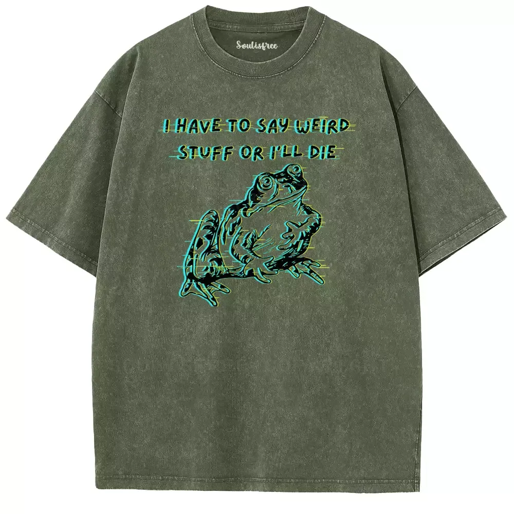 Soulisfree  I HAVE TO SAY WEIRD STUFF OR I'LL DIE Washed Tee