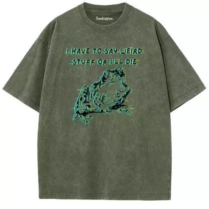 Soulisfree  I HAVE TO SAY WEIRD STUFF OR I'LL DIE Washed Tee