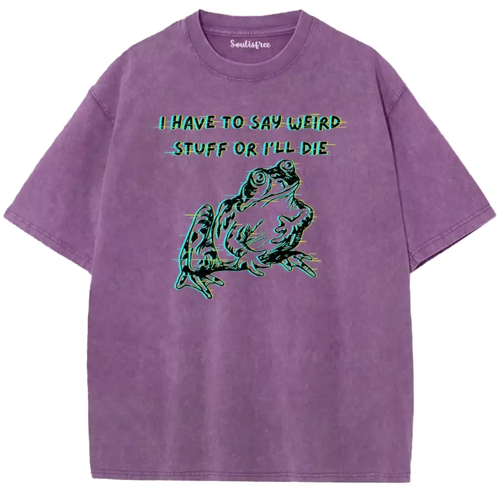 Soulisfree  I HAVE TO SAY WEIRD STUFF OR I'LL DIE Washed Tee