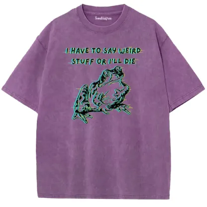 Soulisfree  I HAVE TO SAY WEIRD STUFF OR I'LL DIE Washed Tee