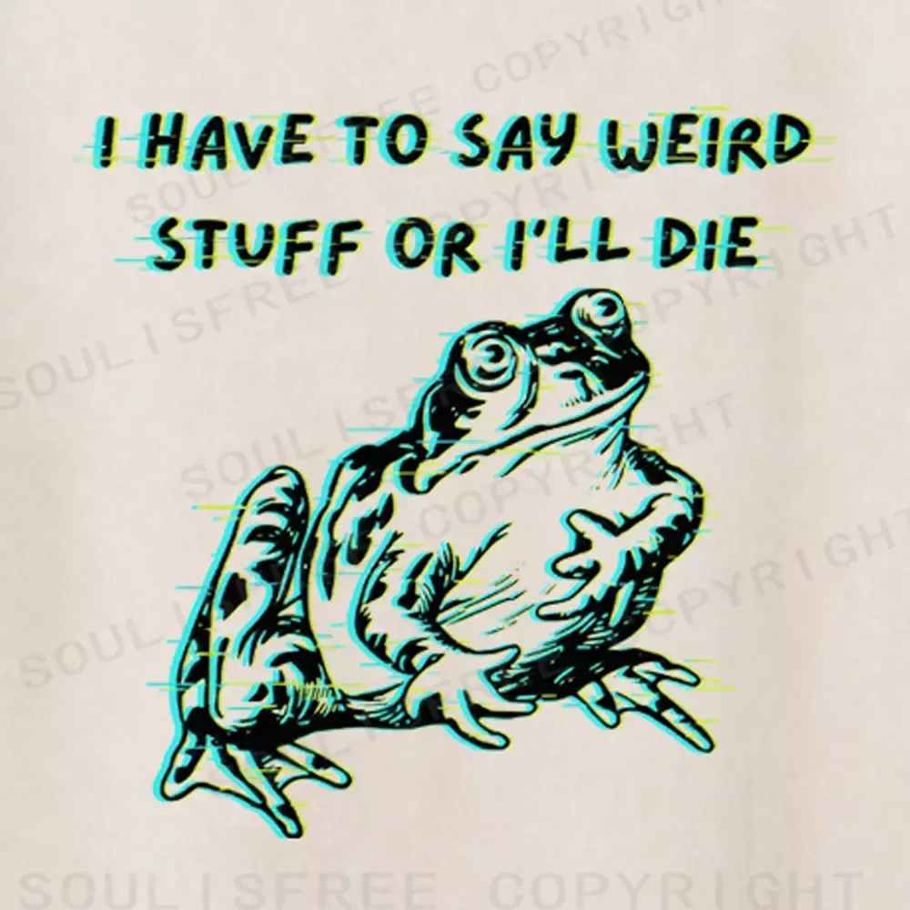 Soulisfree  I HAVE TO SAY WEIRD STUFF OR I'LL DIE Washed Tee