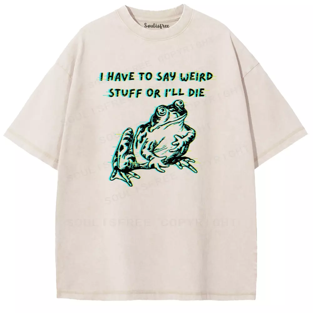 Soulisfree  I HAVE TO SAY WEIRD STUFF OR I'LL DIE Washed Tee