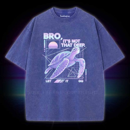 Soulisfree BRO,  IT'S NOT THAT DEEP. LET IT GO Washed Tee