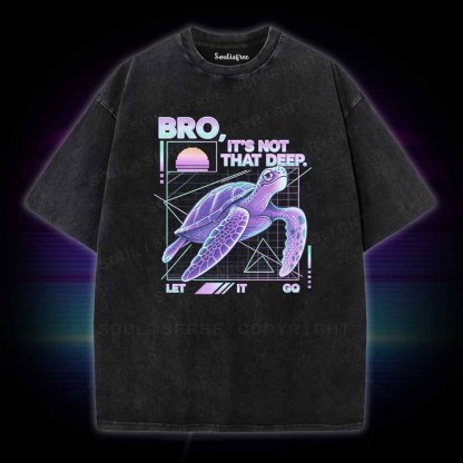 Soulisfree BRO,  IT'S NOT THAT DEEP. LET IT GO Washed Tee