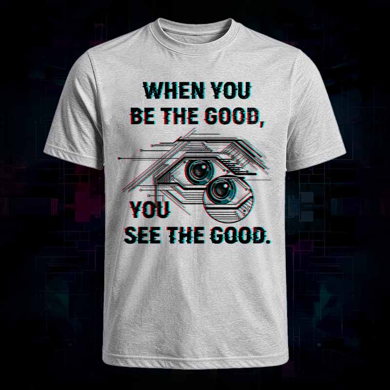 Soulisfree   WHEN YOU BE THE GOOD, YOU SEE THE GOOD Classic Tee