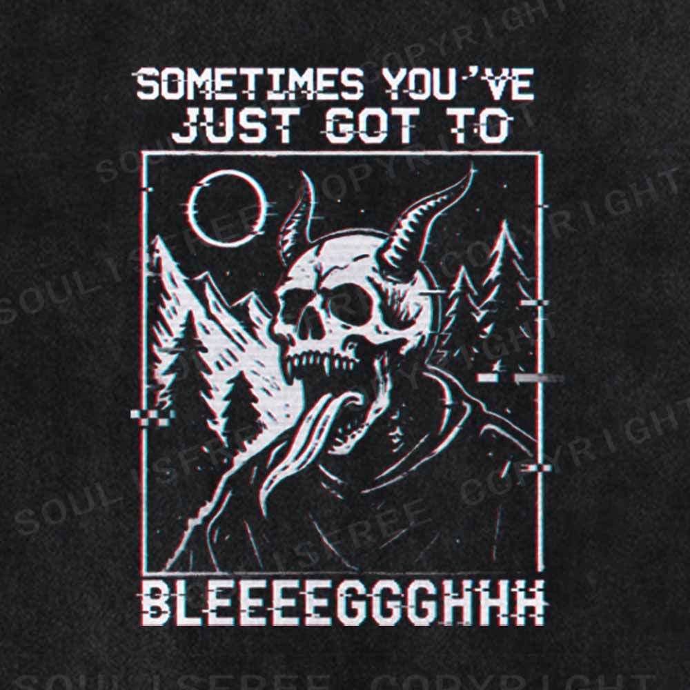 Soulisfree  SOMETIMES YOU'VE JUST GOT TO BLEEEEGGGHHH Washed Tee