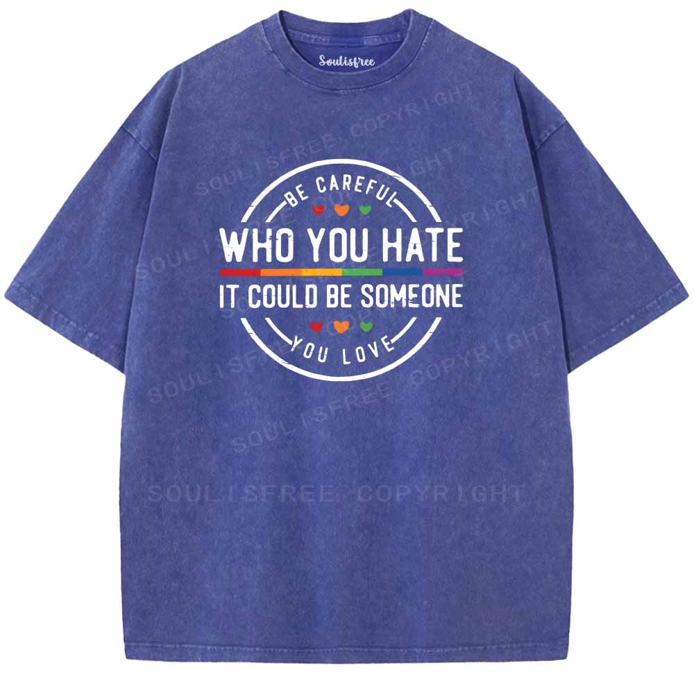 Soulisfree Be Careful Who You Hate It Could Be Someone You Love Washed Tee
