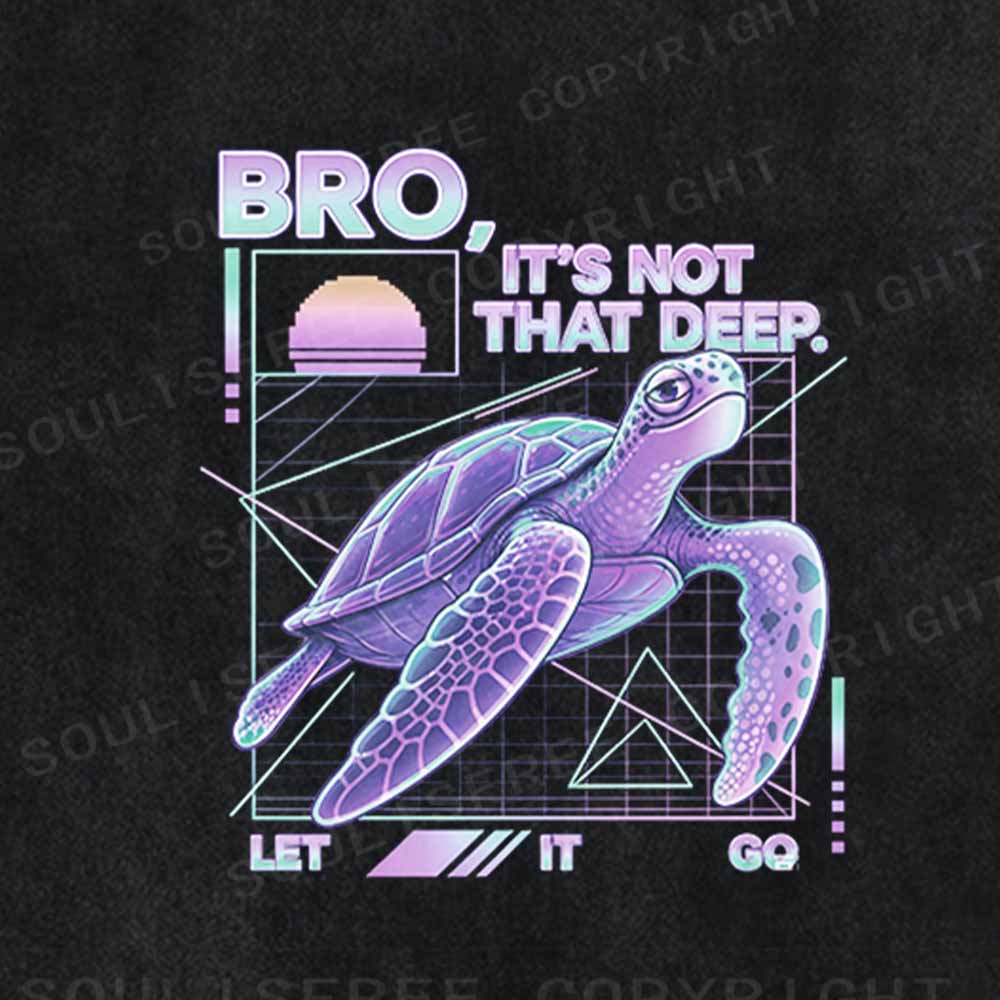 Soulisfree BRO,  IT'S NOT THAT DEEP. LET IT GO Washed Tee
