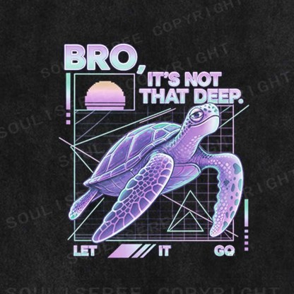 Soulisfree BRO,  IT'S NOT THAT DEEP. LET IT GO Washed Tee