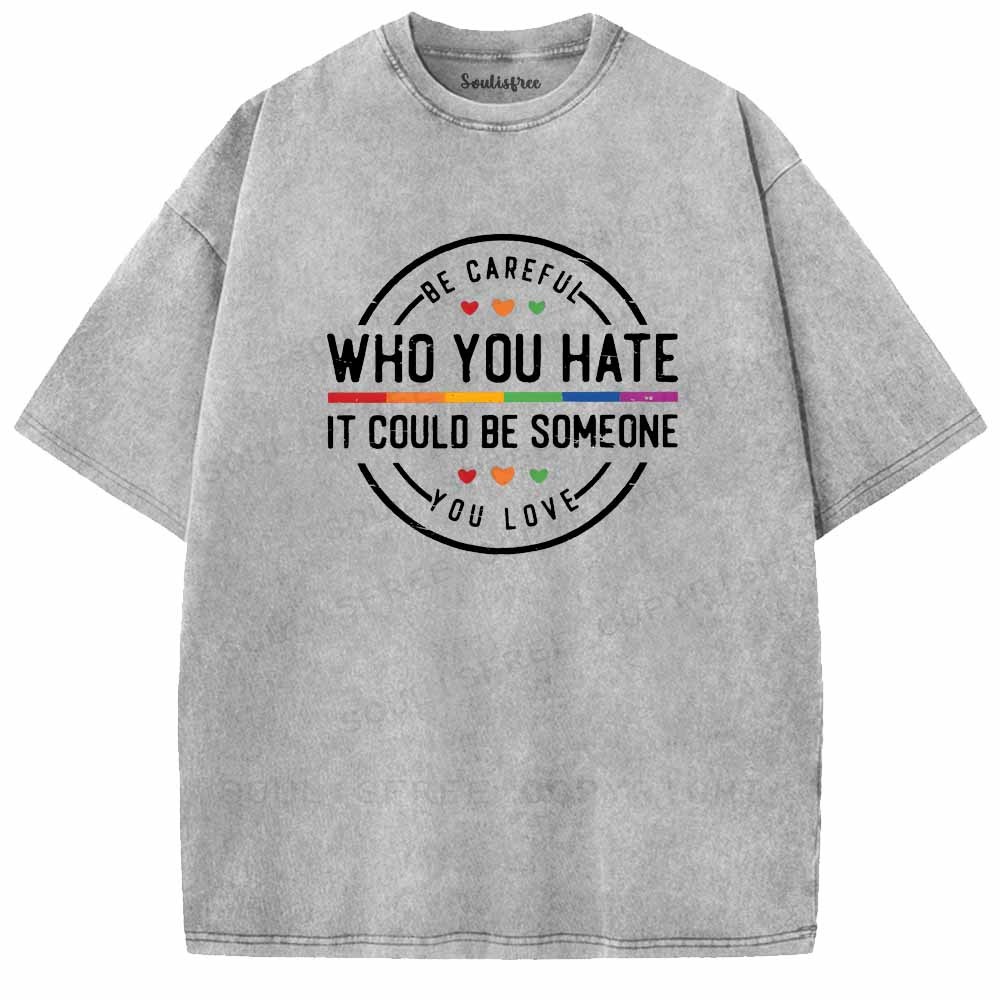 Soulisfree Be Careful Who You Hate It Could Be Someone You Love Washed Tee