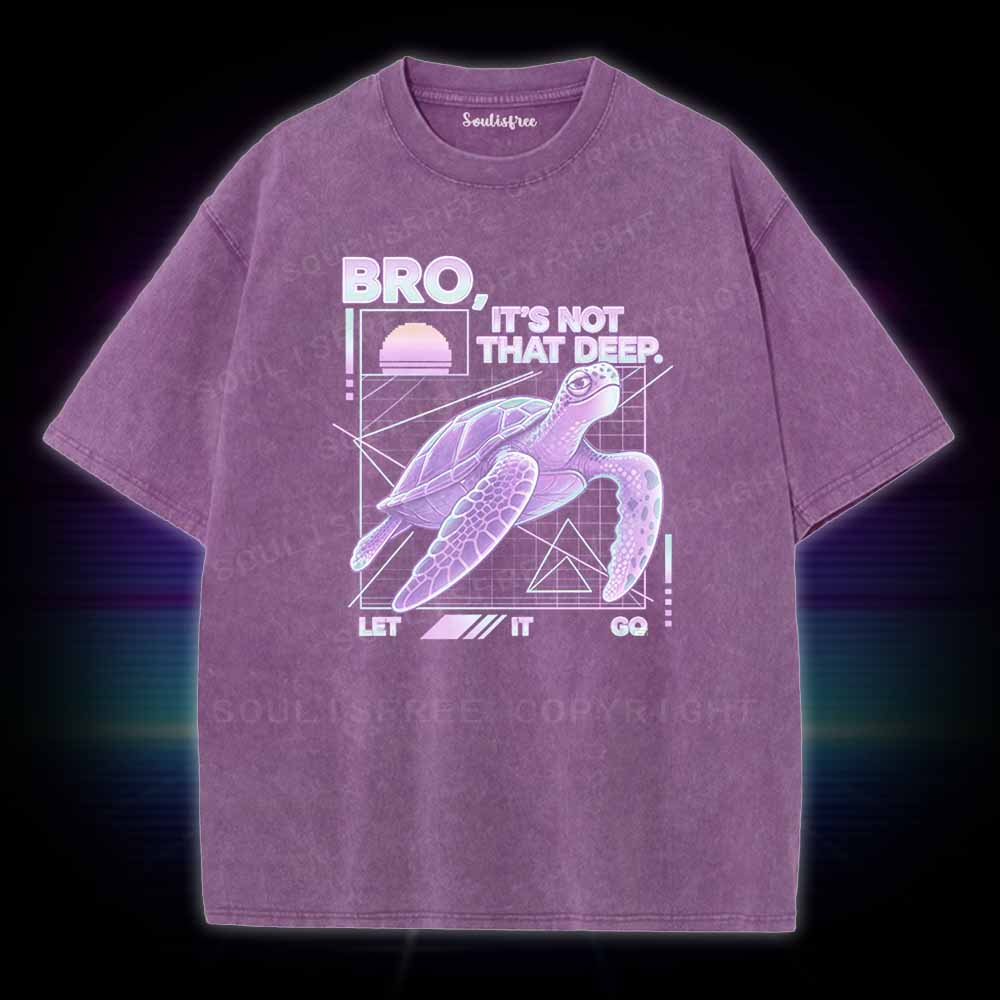 Soulisfree BRO,  IT'S NOT THAT DEEP. LET IT GO Washed Tee