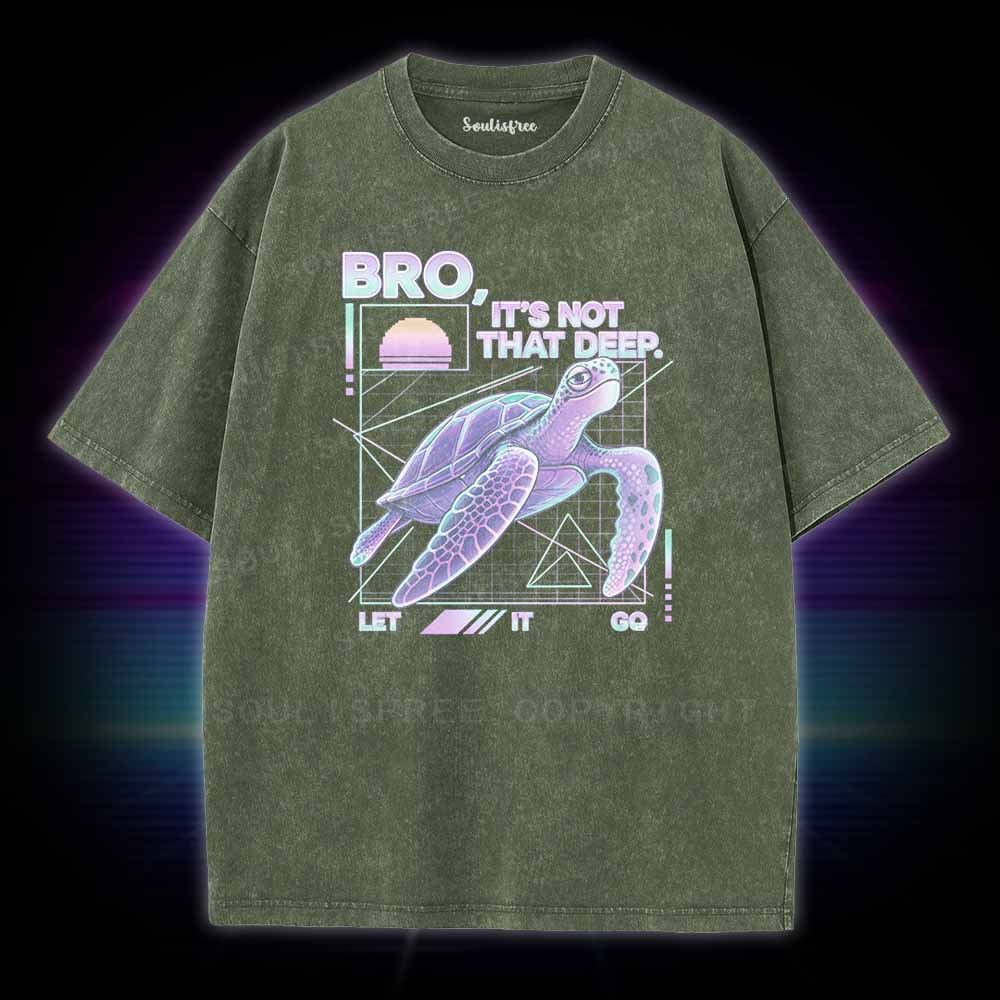 Soulisfree BRO,  IT'S NOT THAT DEEP. LET IT GO Washed Tee