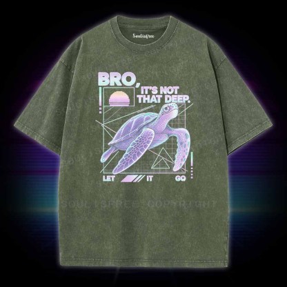 Soulisfree BRO,  IT'S NOT THAT DEEP. LET IT GO Washed Tee