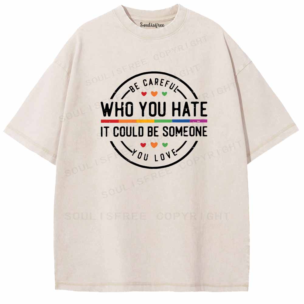Soulisfree Be Careful Who You Hate It Could Be Someone You Love Washed Tee