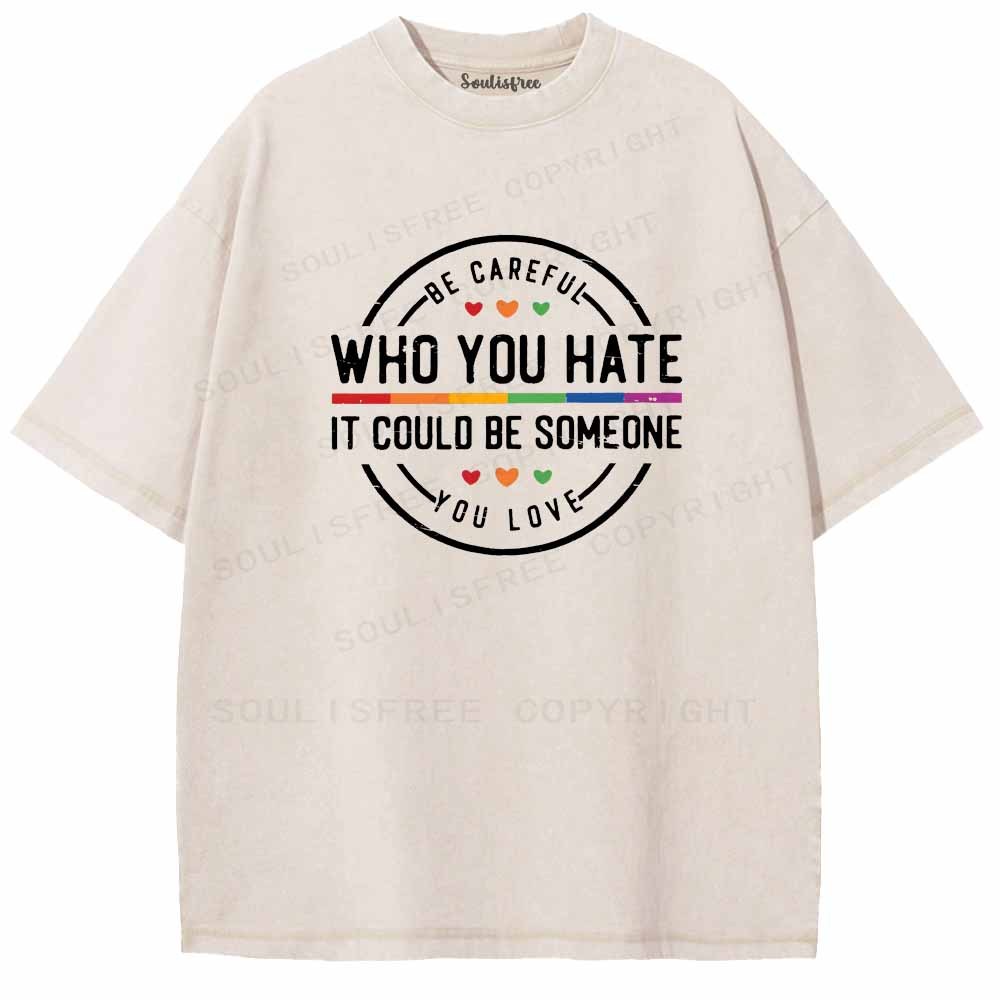 Soulisfree Be Careful Who You Hate It Could Be Someone You Love Washed Tee