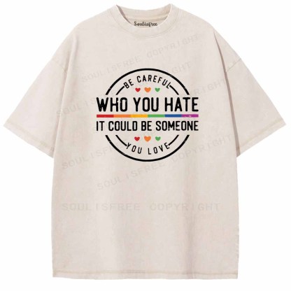 Soulisfree Be Careful Who You Hate It Could Be Someone You Love Washed Tee
