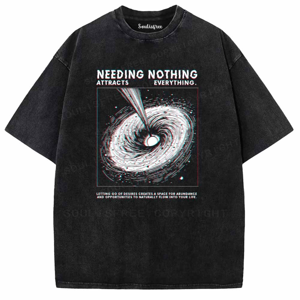 Soulisfree  NEEDING NOTHING ATTRACTS EVERYTHING. Washed Tee