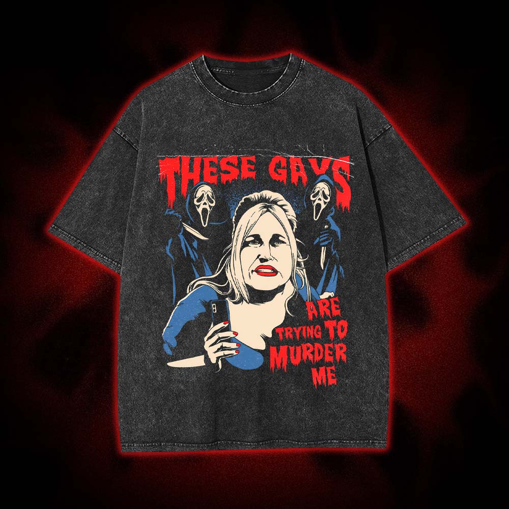 These Gays Are Trying To Murder Me Washed Tshirt