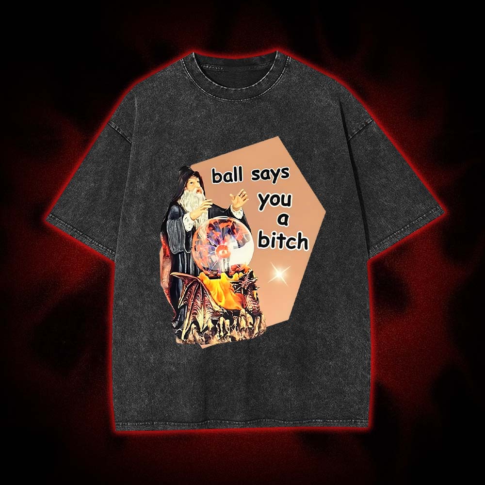 Ball Says You A bitch Washed Tshirt