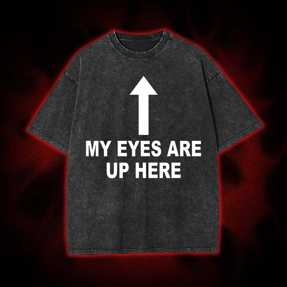 My Eyes Are Up Here Washed Tshirt