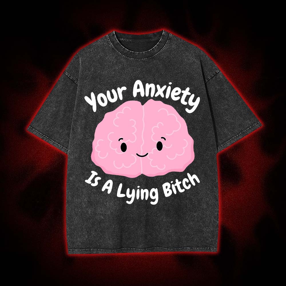 Your Anxiety Is A Lying Bitch Washed Tshirt