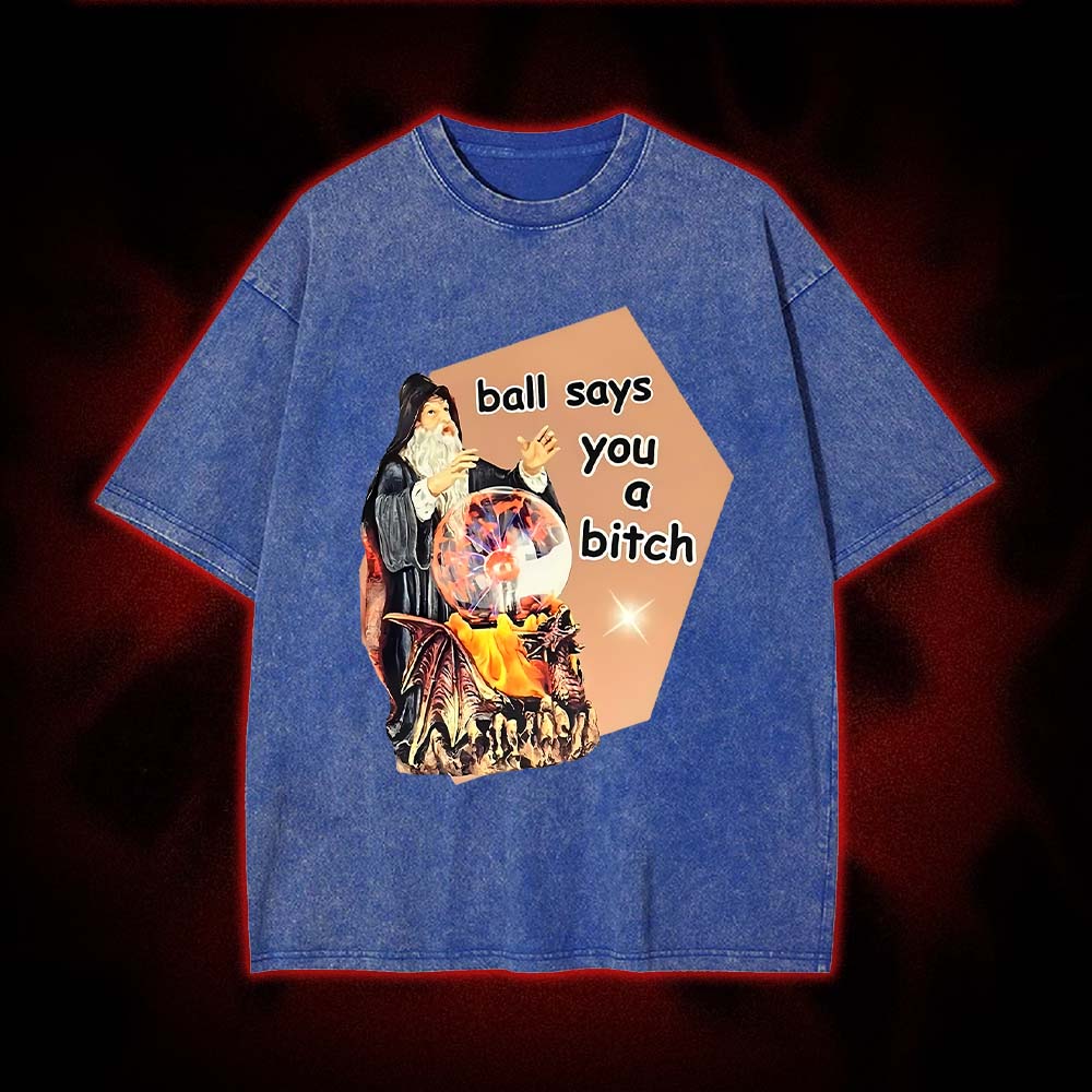 Ball Says You A bitch Washed Tshirt