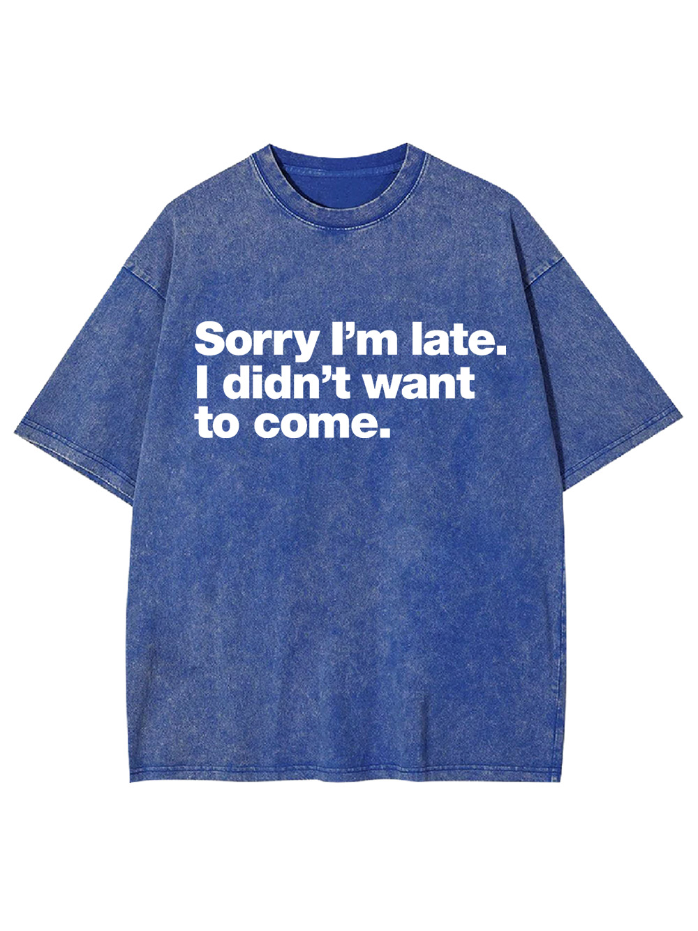 Sorry I'm Late. I Didn't Want To Come Washed Tshirt