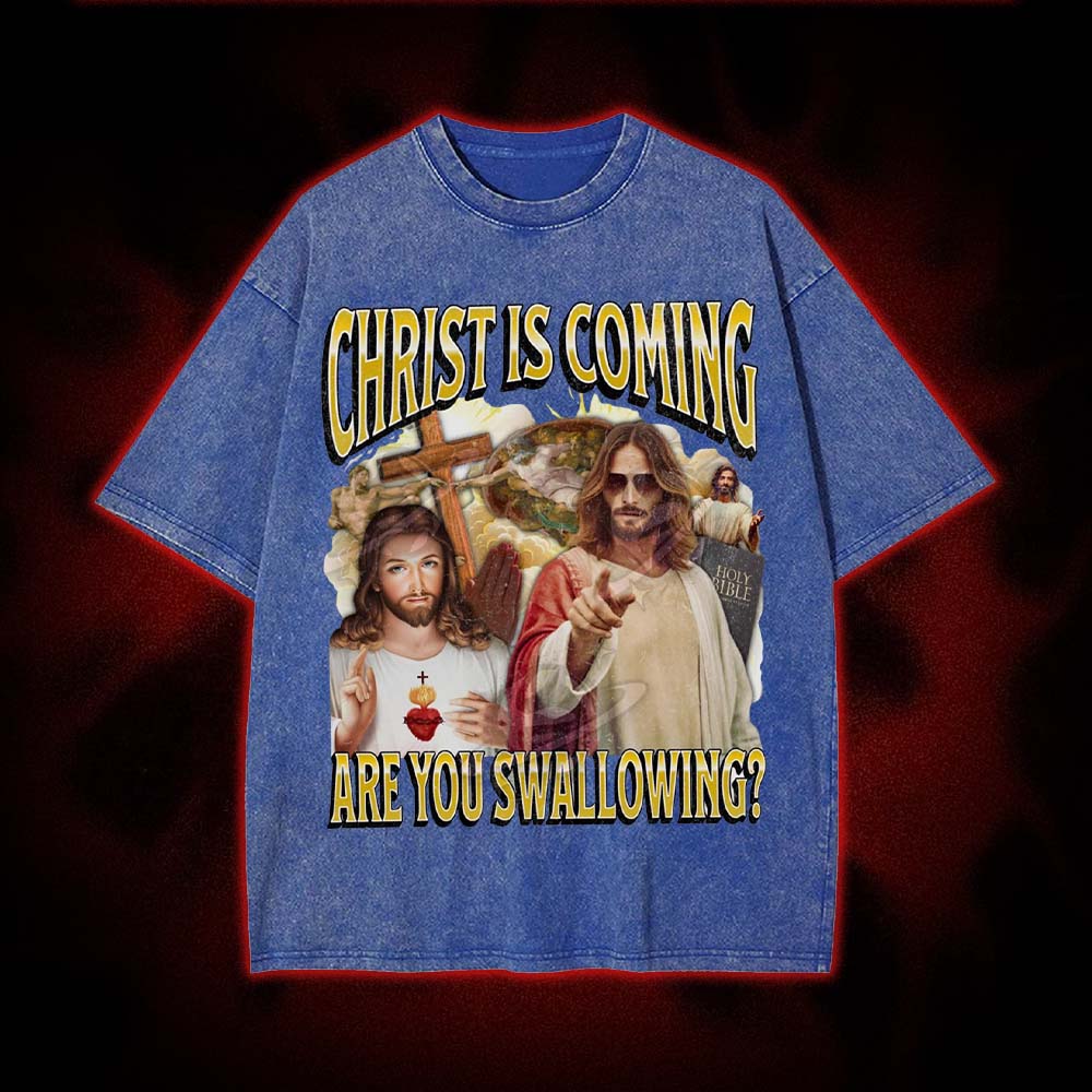 Christ Is Coming – Are You Swallowing? Washed Tshirt