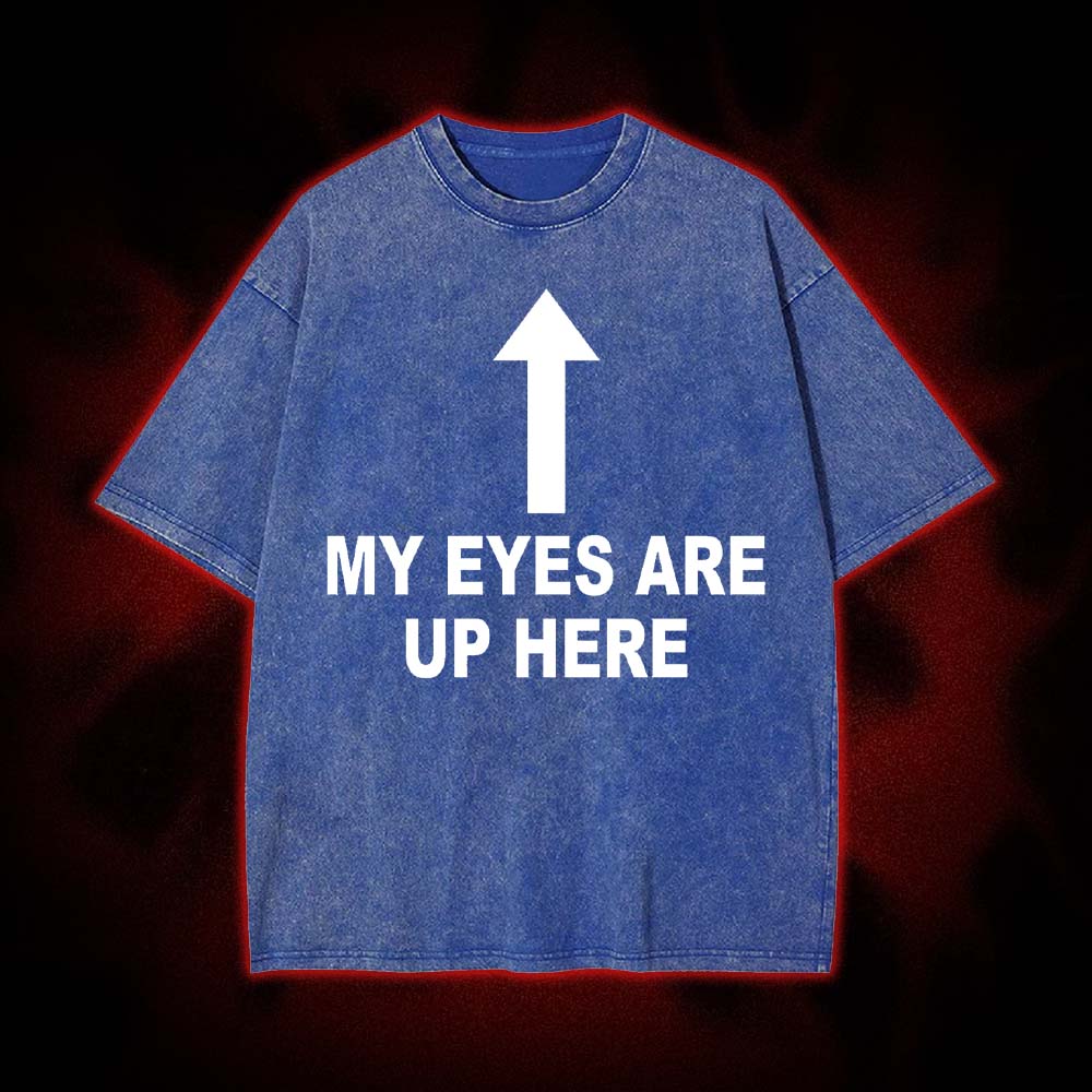 My Eyes Are Up Here Washed Tshirt