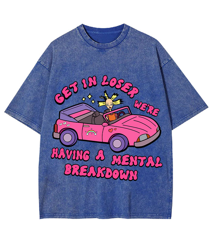 Get In Loser We're Having A Mental Sreakdown Y2K Washed Tee