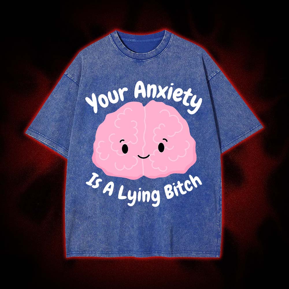 Your Anxiety Is A Lying Bitch Washed Tshirt