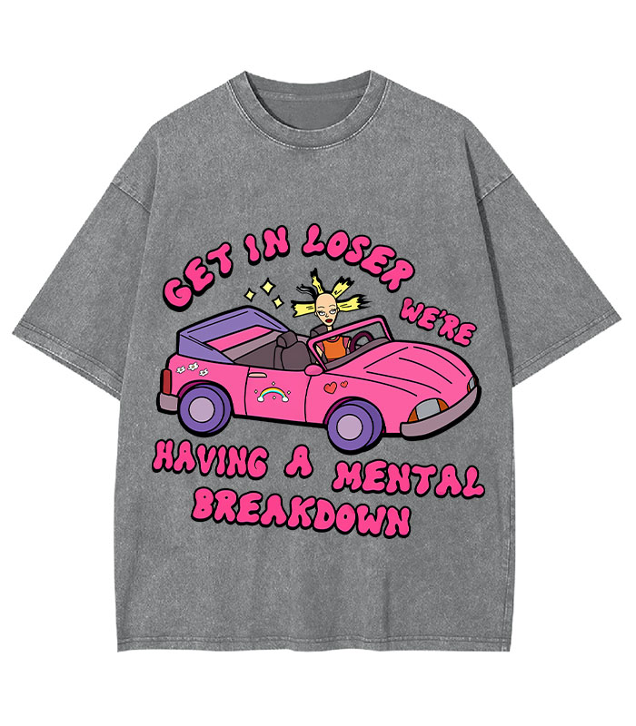 Get In Loser We're Having A Mental Sreakdown Y2K Washed Tee