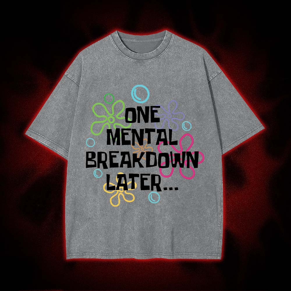 One Mental Breakdown Later Washed Tshirt