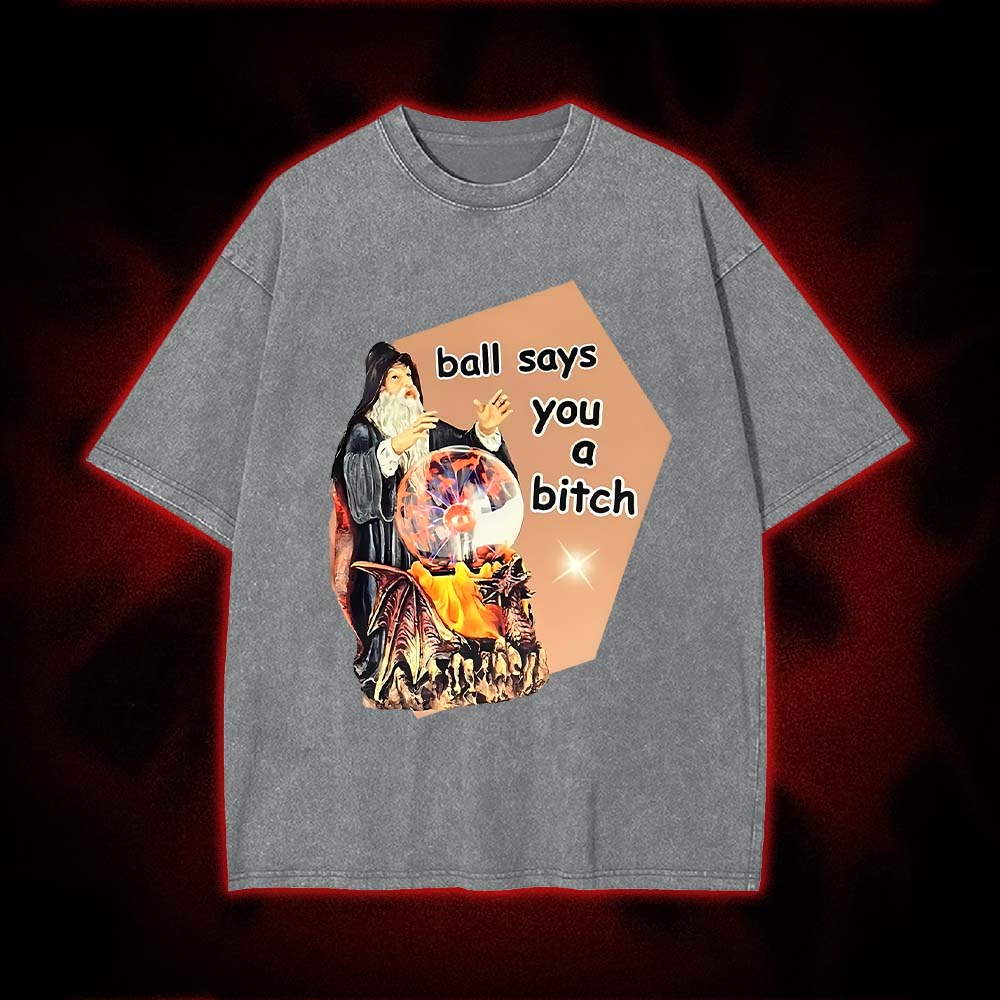 Ball Says You A bitch Washed Tshirt