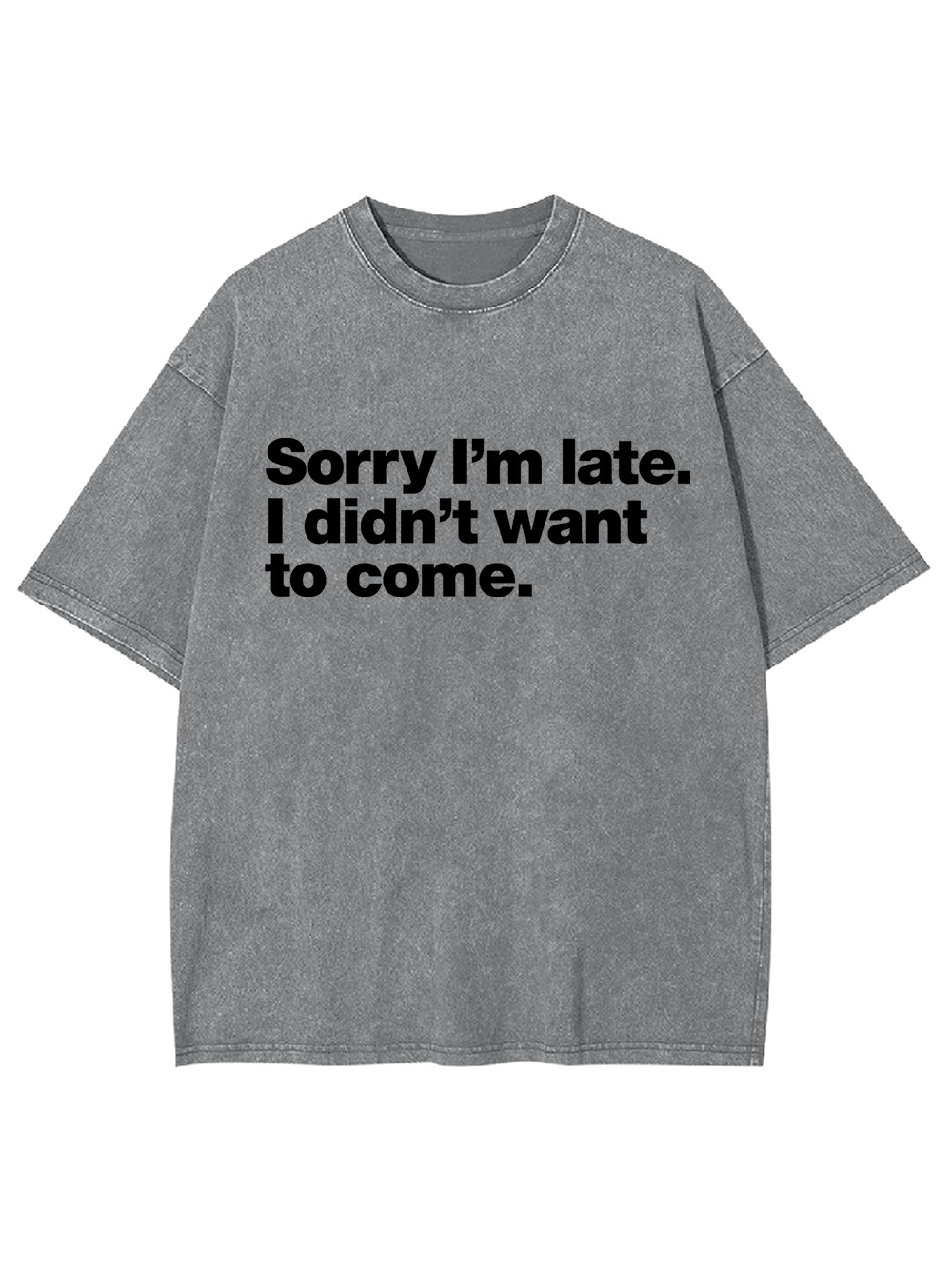 Sorry I'm Late. I Didn't Want To Come Washed Tshirt