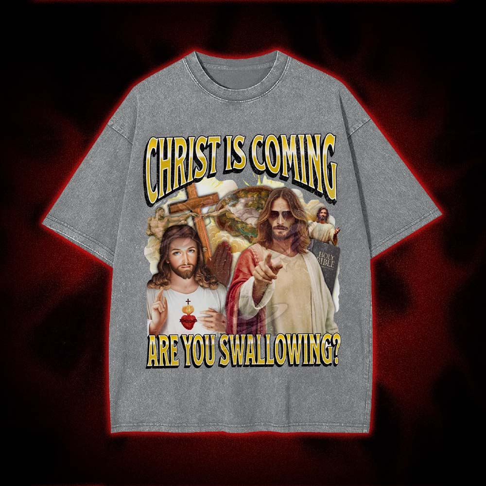 Christ Is Coming – Are You Swallowing? Washed Tshirt