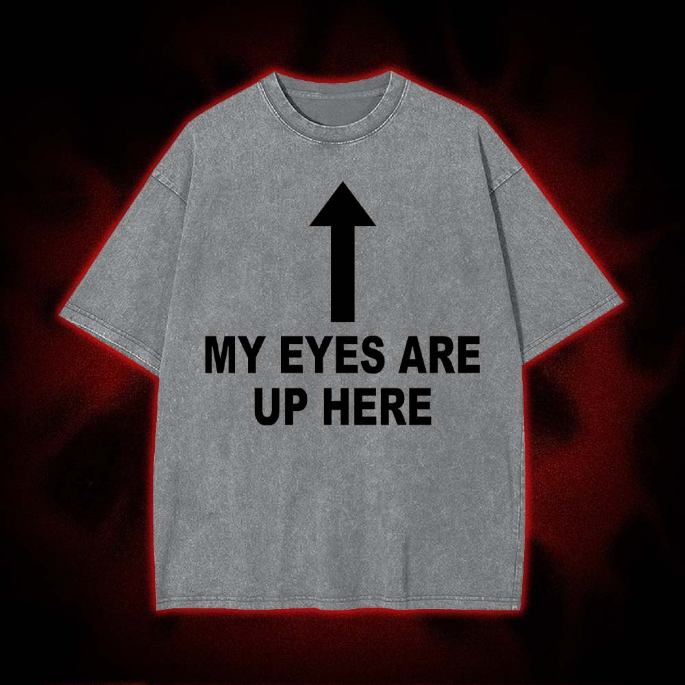 My Eyes Are Up Here Washed Tshirt