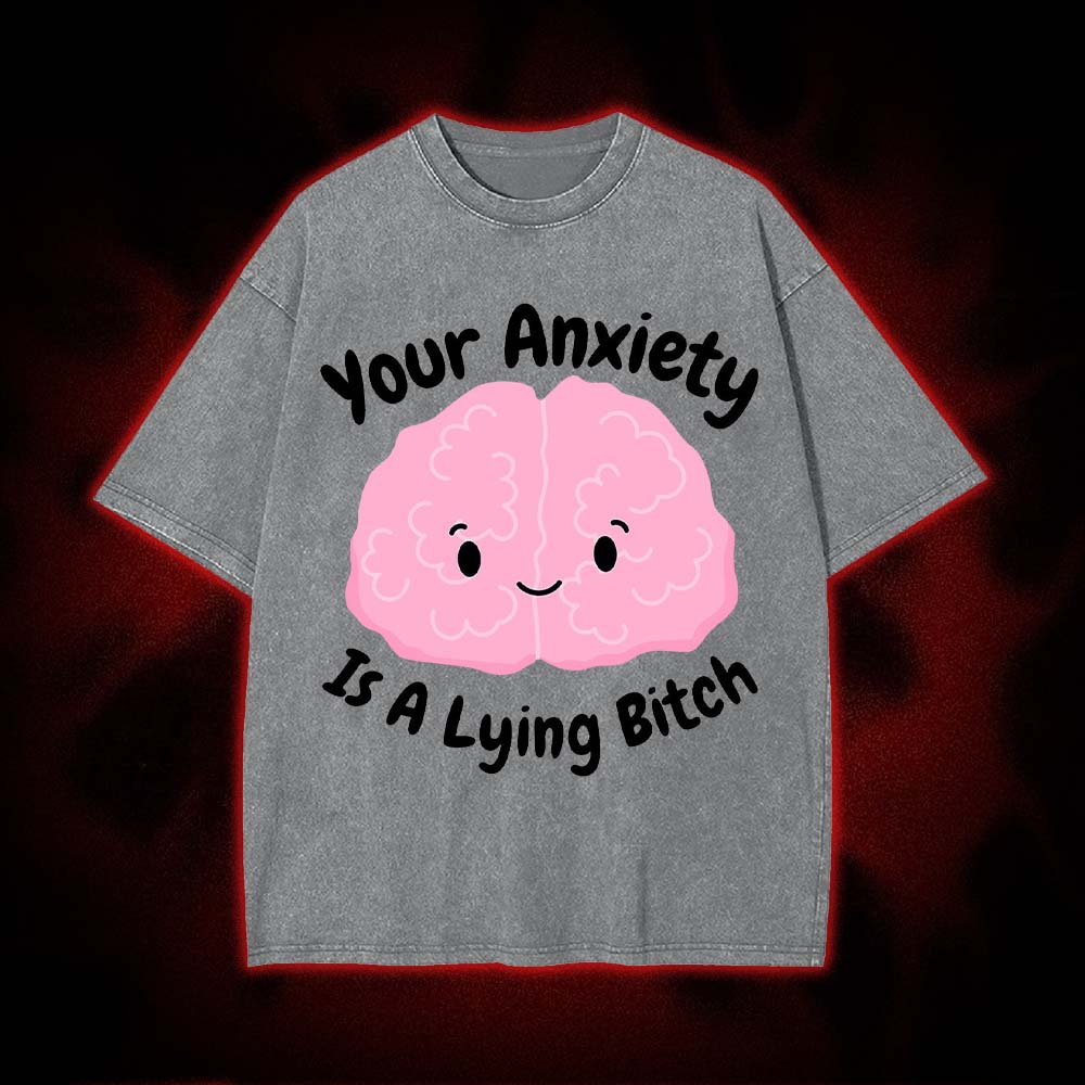 Your Anxiety Is A Lying Bitch Washed Tshirt