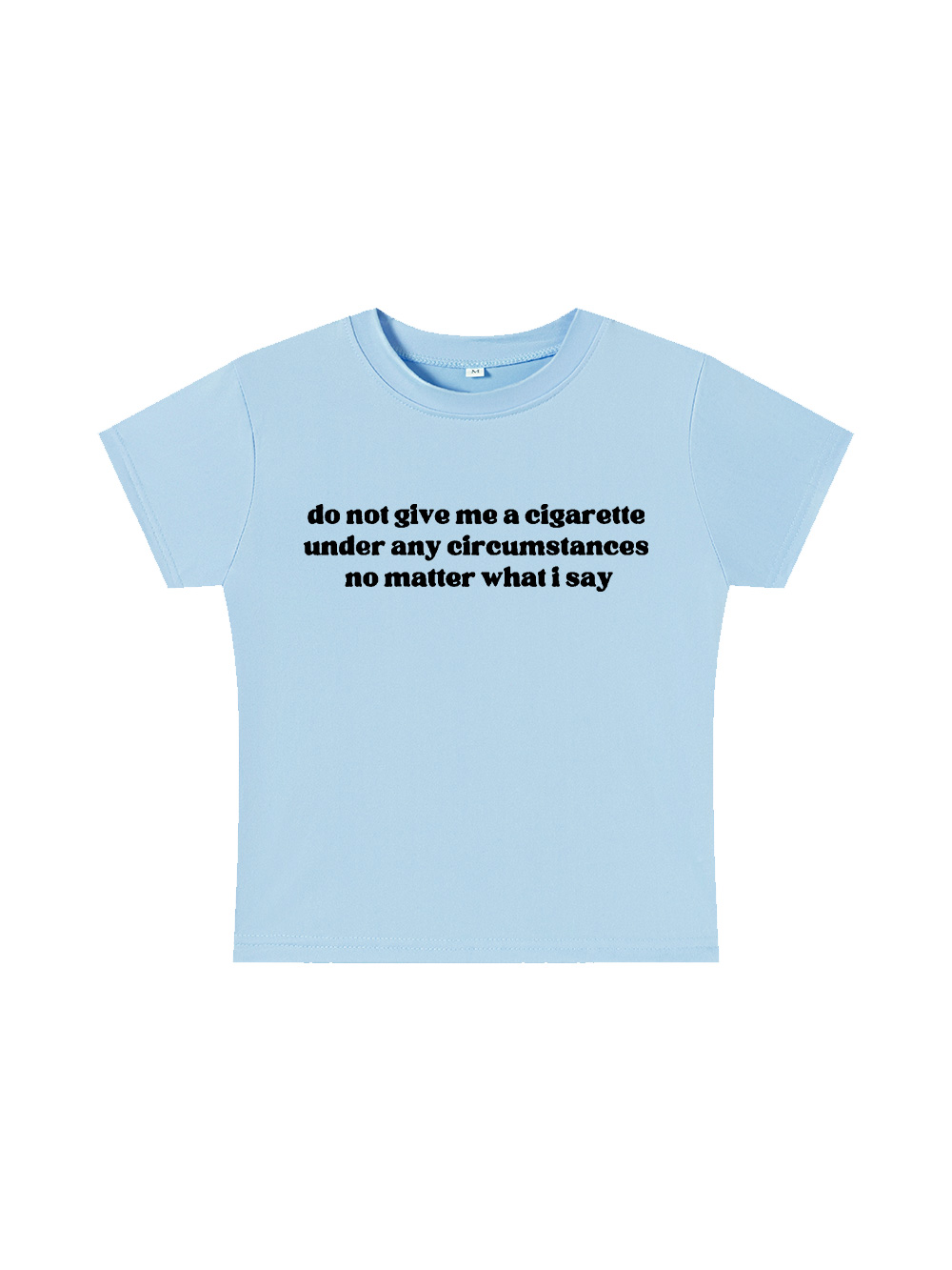 do not give me a cigarette under any circumstances no matter what i say Baby Tee