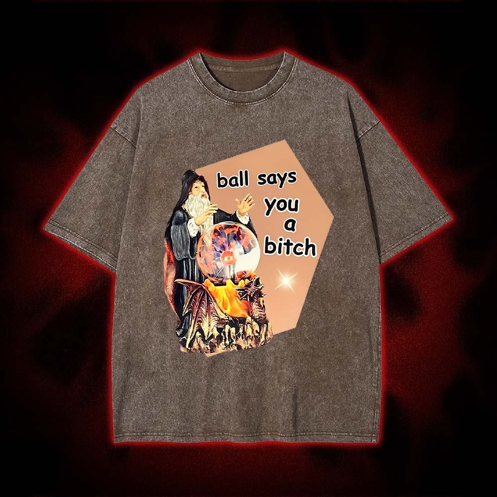 Ball Says You A bitch Washed Tshirt