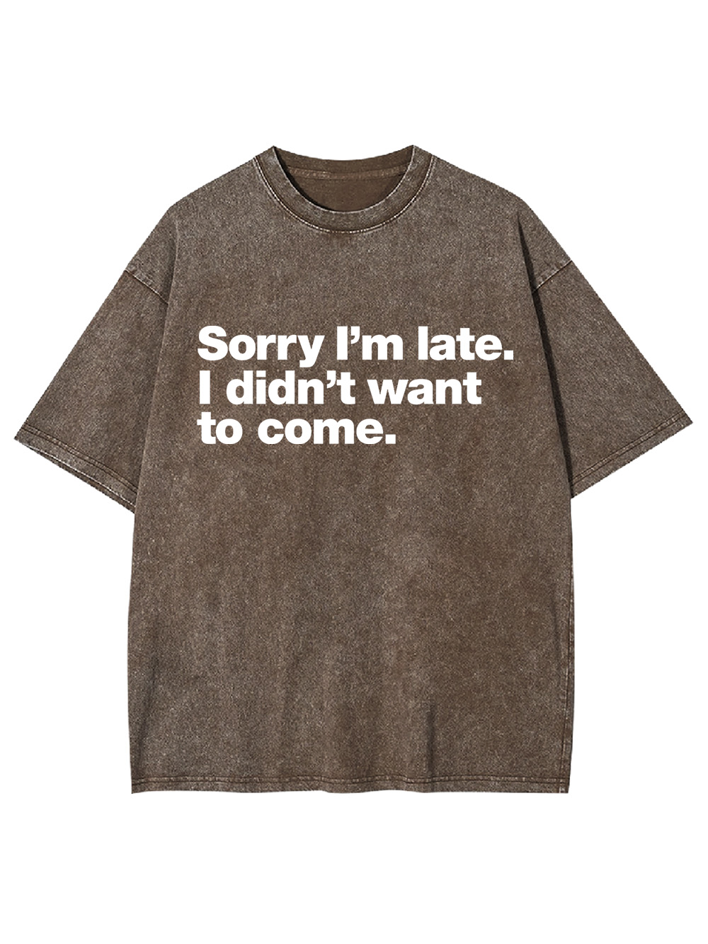Sorry I'm Late. I Didn't Want To Come Washed Tshirt