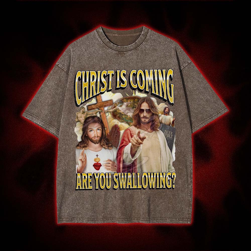 Christ Is Coming – Are You Swallowing? Washed Tshirt