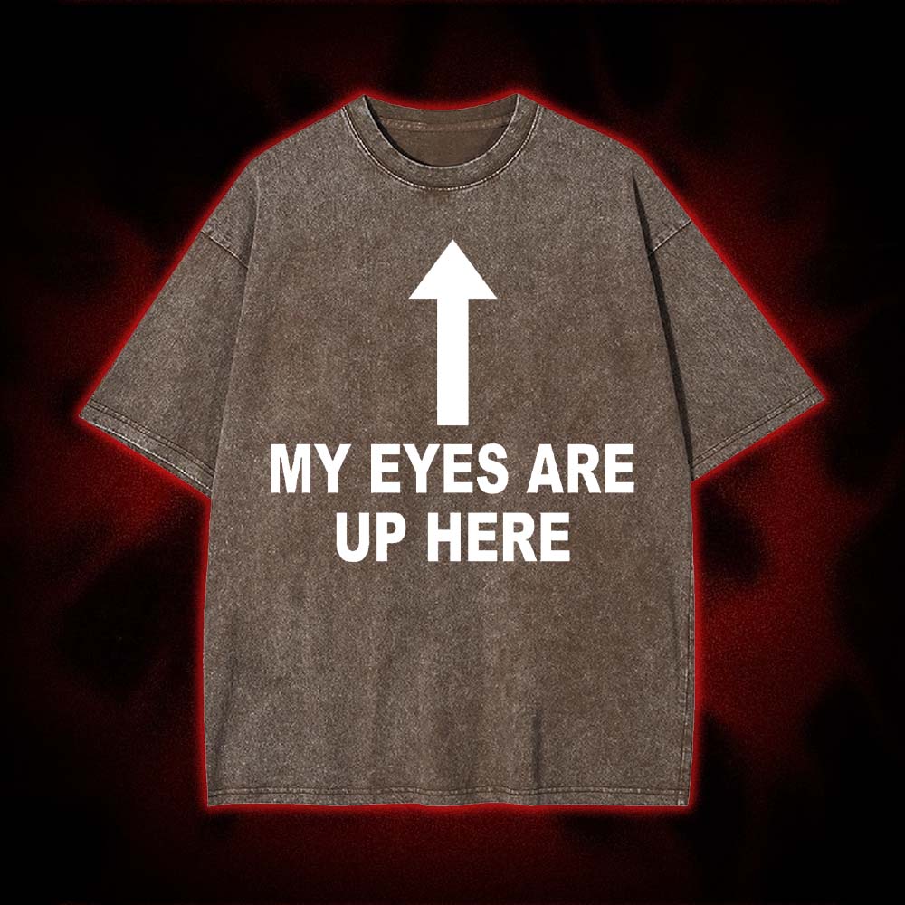 My Eyes Are Up Here Washed Tshirt