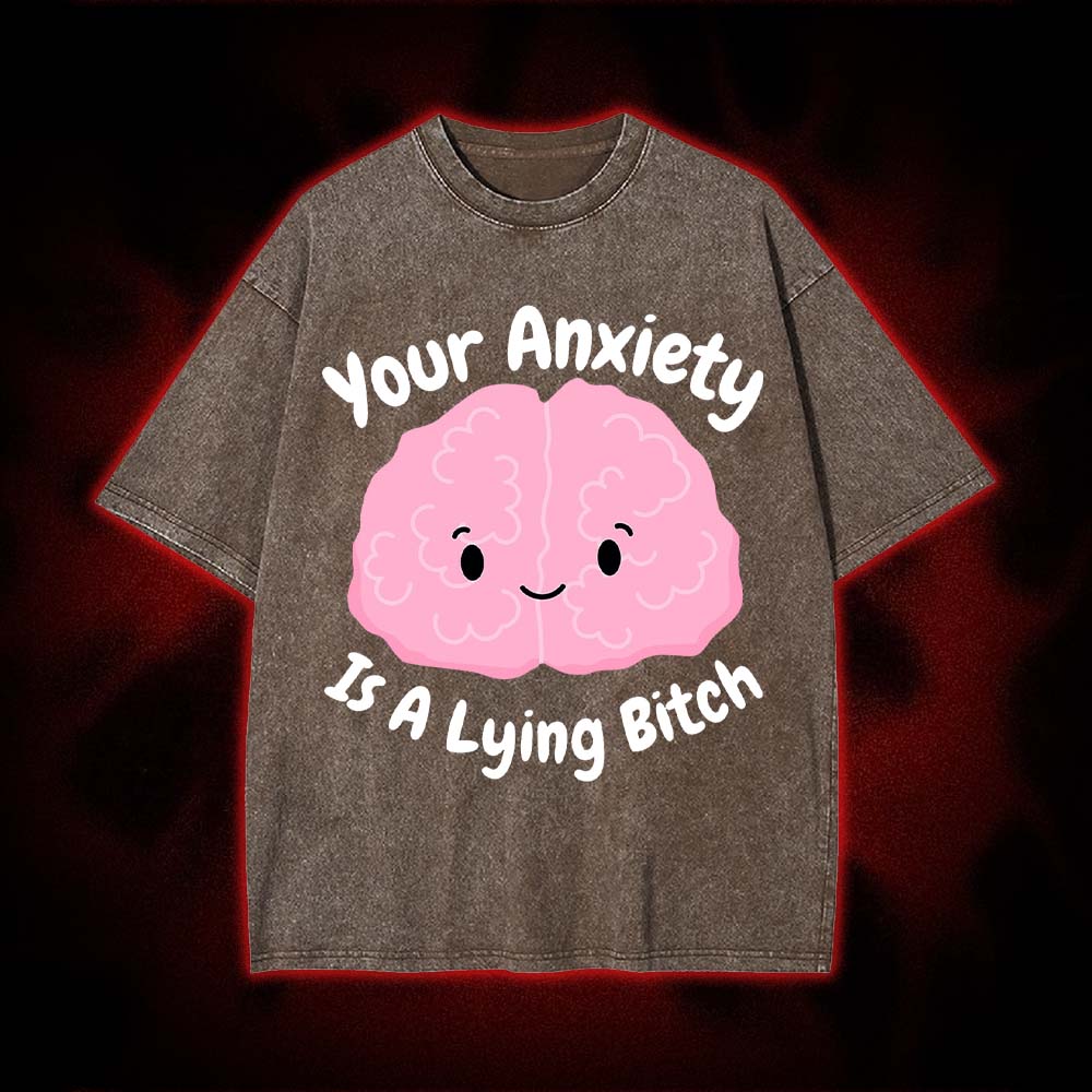 Your Anxiety Is A Lying Bitch Washed Tshirt