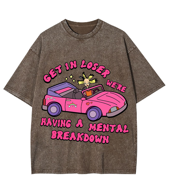 Get In Loser We're Having A Mental Sreakdown Y2K Washed Tee
