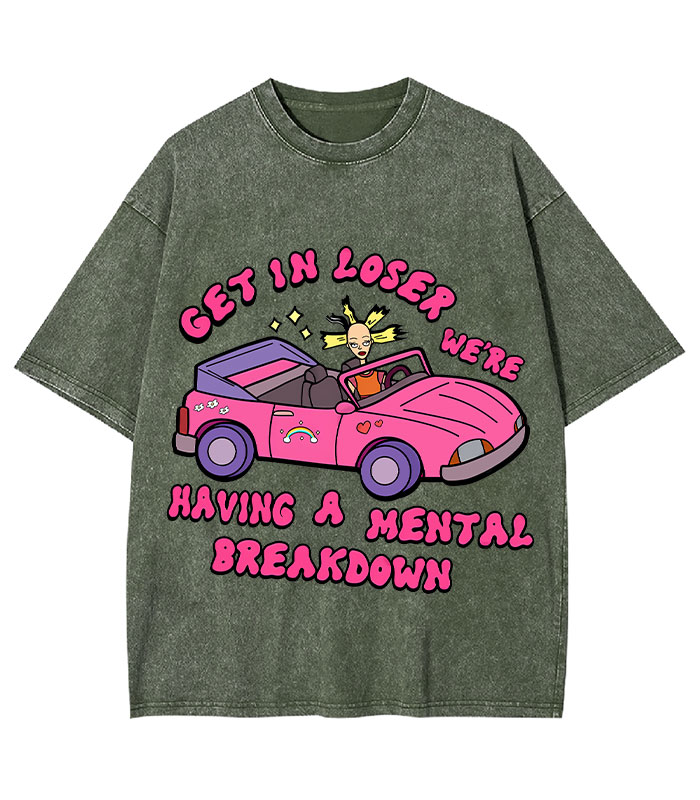 Get In Loser We're Having A Mental Sreakdown Y2K Washed Tee