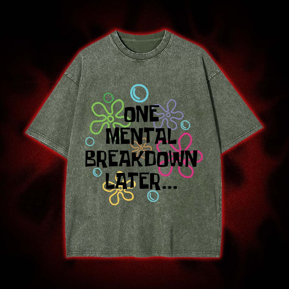 One Mental Breakdown Later Washed Tshirt